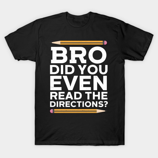 Bro Did You Even Read The Directions? T-Shirt by Eugenex